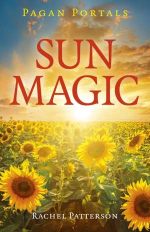 Pagan Portals – Sun Magic – How to live in harmony with the solar year de Rachel Patterson