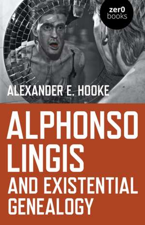 Alphonso Lingis and Existential Genealogy – The first full length study of the work of Alphonso Lingis de Alexander E. Hooke