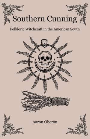 Southern Cunning – Folkloric Witchcraft in the American South de Aaron Oberon