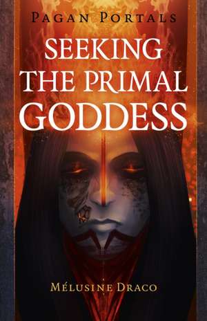 Pagan Portals – Seeking the Primal Goddess de Melusine Draco