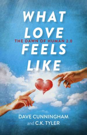 What Love Feels Like – The Dawn of Human 2.0 de David Cunningham