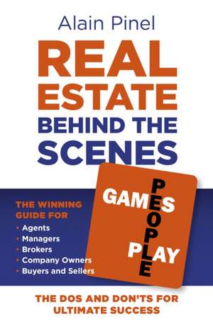 Real Estate Behind the Scenes – Games People Pla – The Dos and Don`ts for ultimate success – The winning guide for agents, managers, brokers, compa de Alain Pinel