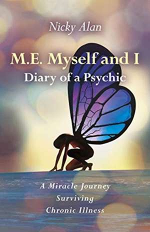 M.E. Myself and I – Diary of a Psychic – A Miracle Journey Surviving Chronic Illness de Nicky Alan