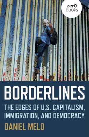 Borderlines – The Edges of US Capitalism, Immigration, and Democracy de Daniel Melo