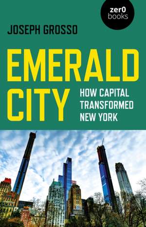 Emerald City – How Capital Transformed New York de Joseph Grosso