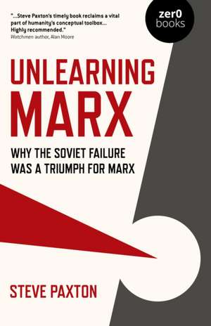 Unlearning Marx – Why the Soviet failure was a triumph for Marx de Steve Paxton