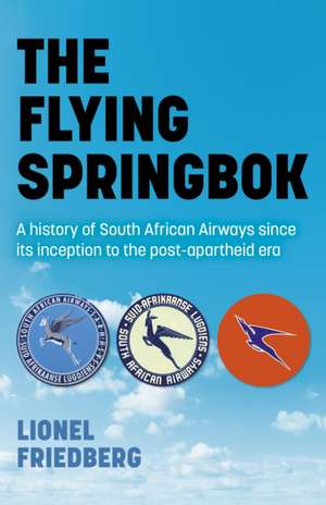 The Flying Springbok – A history of South African Airways since its inception to the post–apartheid era de Lionel Friedberg