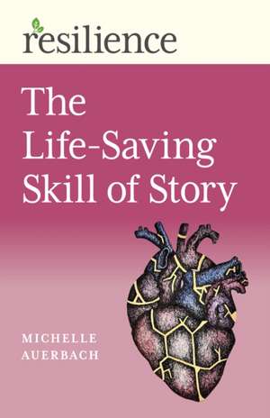 Resilience: The Life–Saving Skill of Story de Michelle Auerbach