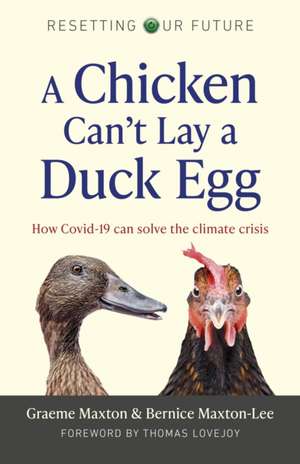 Resetting Our Future: A Chicken Can′t Lay a Duck Lay a Duck Egg: How Covid–19 can solve the climate crisis de Graeme Maxton