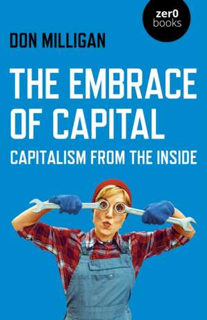 Embrace of Capital, The – Capitalism from the inside de Don Milligan