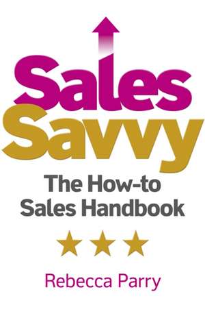 Sales Savvy – The How–to Sales Handbook de Rebecca Parry