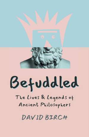 Befuddled – The Lives & Legends of Ancient Philosophers de David Birch