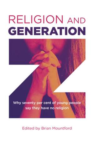 Religion and Generation Z – Why seventy per cent of young people say they have no religion. A collection of essays by students, edited by Brian de Brian Mountford