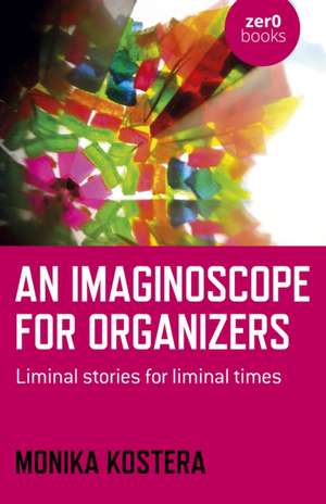 Imaginoscope for Organizers, An – Liminal stories for liminal times de Monika Kostera