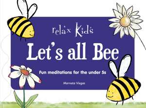 Relax Kids: Let`s all BEE – Fun meditations for the under 5s de Marneta Viegas