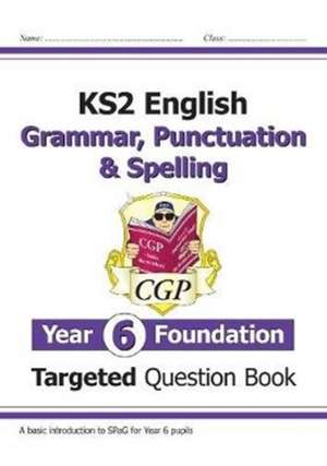 KS2 English Year 6 Foundation Grammar, Punctuation & Spelling Targeted Question Book with Answers de Cgp Books