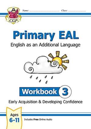 Primary EAL: English for Ages 6-11 - Workbook 3 (Early Acquisition & Developing Competence) de Cgp Books