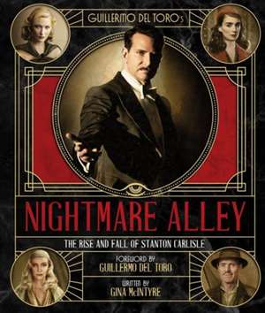 The Art and Making of Guillermo del Toro's Nightmare Alley: The Rise and Fall of Stanton Carlisle de Gina McIntyre