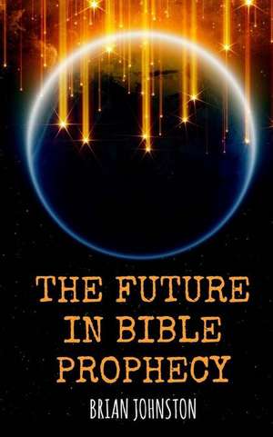 The Future in Bible Prophecy de Brian Johnston