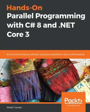 Hands-On Parallel Programming with C# 8 and .NET Core 3 de Shakti Tanwar