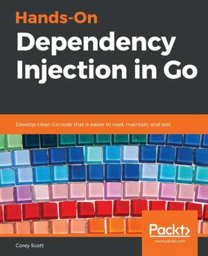 Hands-On Dependency Injection in Go de Corey Scott