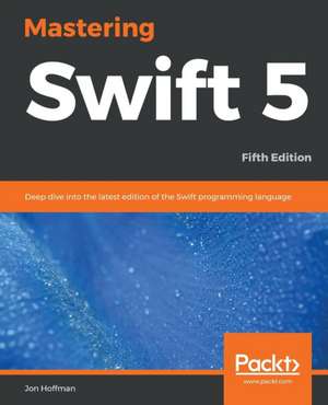 Mastering Swift 5 - Fifth Edition de Jon Hoffman