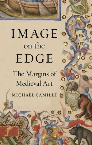 Image on the Edge: The Margins of Medieval Art de Michael Camille