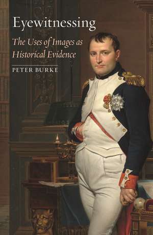 Eyewitnessing: The Uses of Images as Historical Evidence de Peter Burke