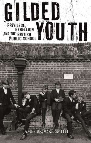 Gilded Youth: Privilege, Rebellion and the British Public School de James Brooke-Smith