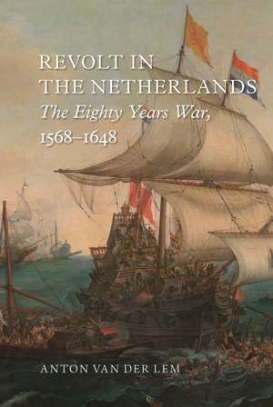 Revolt in the Netherlands: The Eighty Years War, 1568-1648 de Anton van der Lem