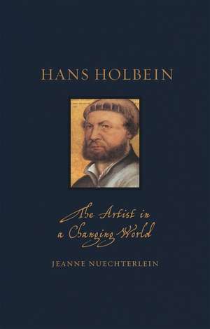 Hans Holbein: The Artist in a Changing World de Jeanne Nuechterlein