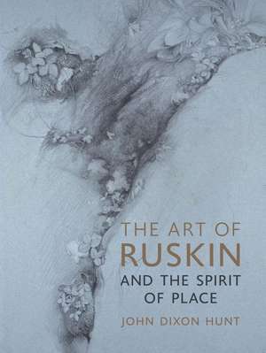 The Art of Ruskin and the Spirit of Place de John Dixon Hunt