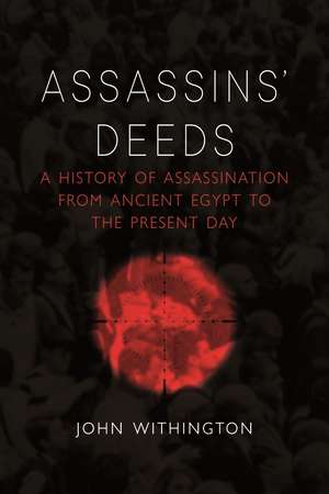 Assassins’ Deeds: A History of Assassination from Ancient Egypt to the Present Day de John Withington