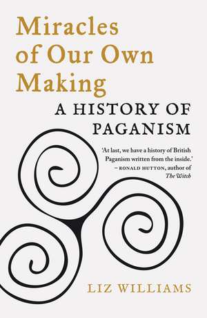 Miracles of Our Own Making: A History of Paganism de Liz Williams