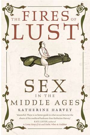 The Fires of Lust: Sex in the Middle Ages de Katherine Harvey