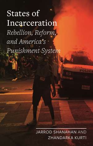 States of Incarceration: Rebellion, Reform, and America’s Punishment System de Jarrod Shanahan