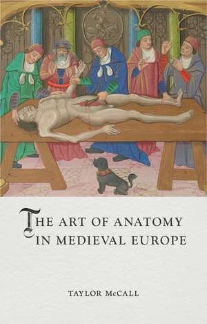 The Art of Anatomy in Medieval Europe de Taylor McCall