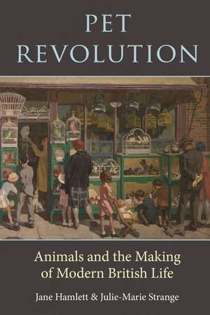 Pet Revolution: Animals and the Making of Modern British Life de Jane Hamlett