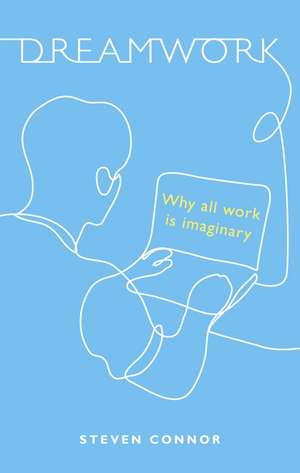 Dreamwork: Why All Work Is Imaginary de Steven Connor