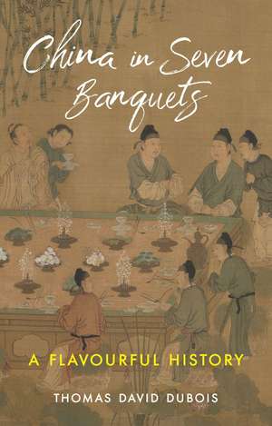 China in Seven Banquets: A Flavourful History de Thomas David DuBois