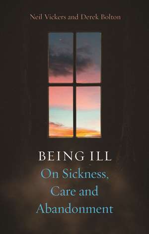 Being Ill: On Sickness, Care and Abandonment de Neil Vickers