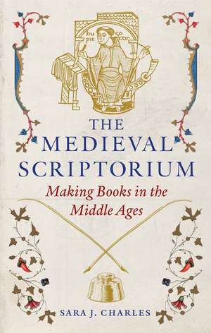 The Medieval Scriptorium: Making Books in the Middle Ages de Sara J. Charles