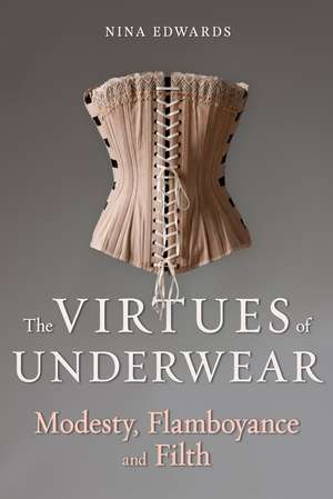 The Virtues of Underwear: Modesty, Flamboyance and Filth de Nina Edwards