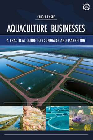 Aquaculture Businesses: A Practical Guide to Economics and Marketing de Carole Engle