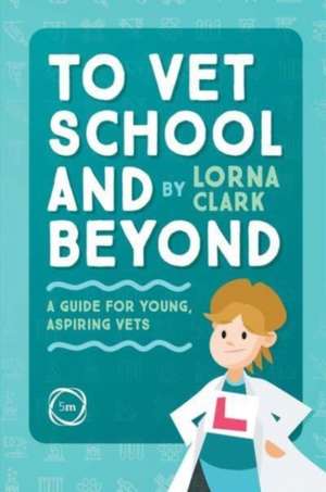 To Vet School and Beyond : A Guide for Young, Aspiring Vets de Lorna Clark