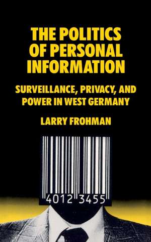 The Politics of Personal Information de Larry Frohman