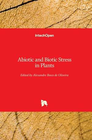 Abiotic and Biotic Stress in Plants de Alexandre de Oliveira