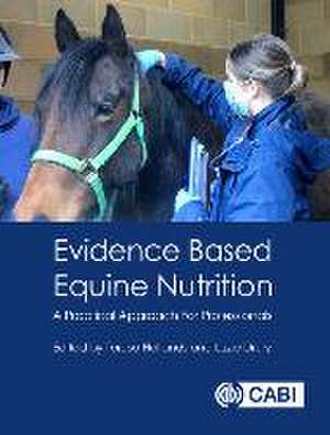 Evidence Based Equine Nutrition – A Practical Approach For Professionals de Teresa Hollands