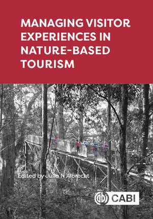 Managing Visitor Experiences in Nature–based Tourism de Julia N Albrecht