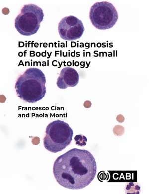 Differential Diagnosis of Body Fluids in Small Animal Cytology de Francesco Cian